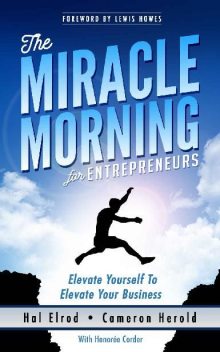 The Miracle Morning for Entrepreneurs: Elevate Your SELF to Elevate Your BUSINESS, Hal Elrod, Cameron Herold, Honoree Corder