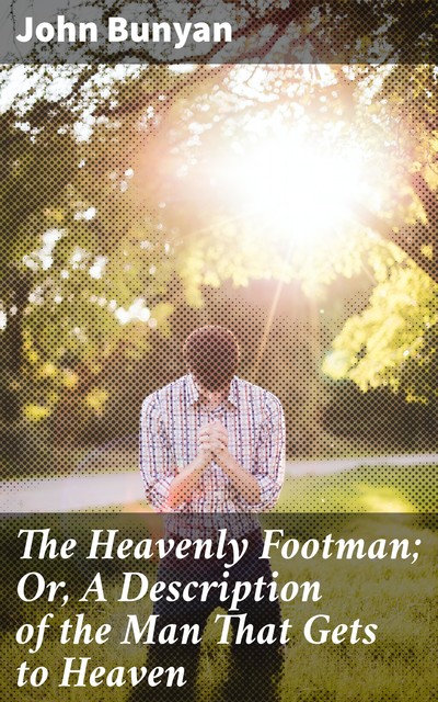 The Heavenly Footman; Or, A Description of the Man That Gets to Heaven, John Bunyan