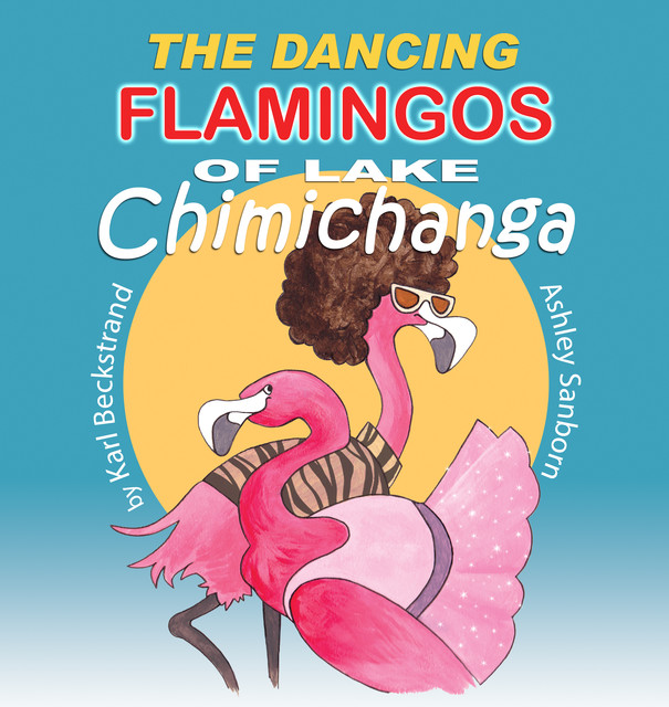 The Dancing Flamingos of Lake Chimichanga, Karl Beckstrand