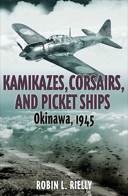 Kamikazes, Corsairs, and Picket Ships, Robin L.Rielly