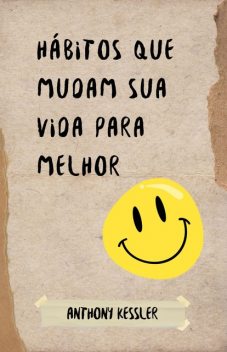 Hábitos Que Mudam Sua Vida Para Melhor, Anthony Kessler