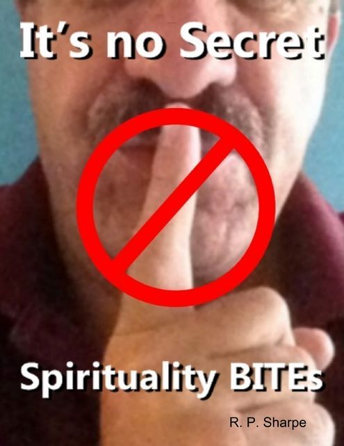 It's No Secret Spirituality Bites, R.P.Sharpe