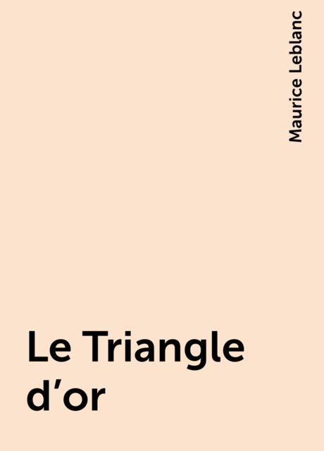 Le Triangle d'or, Maurice Leblanc