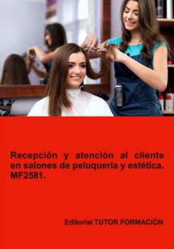 Recepción Y Atención Al Cliente En Salones De Peluquería Y Estética. Mf2581, Ana Rodríguez-rey Burgos