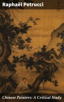 Chinese Painters: A Critical Study, Raphaël Petrucci