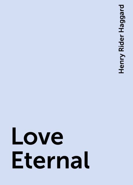 Love Eternal, Henry Rider Haggard