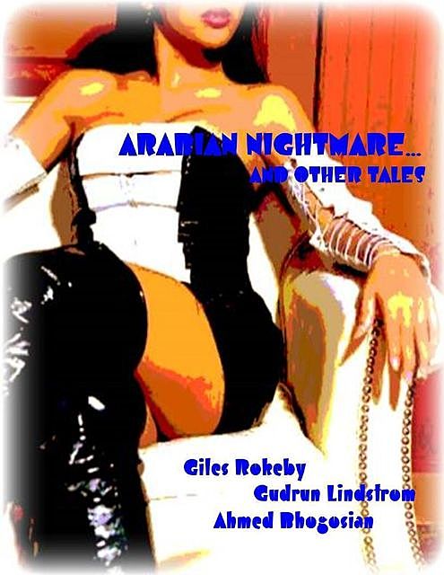 Arabian Nightmare… and Other Tales, Gudrun Lindstrom, Ahmed Bhogosian, Giles Rokeby