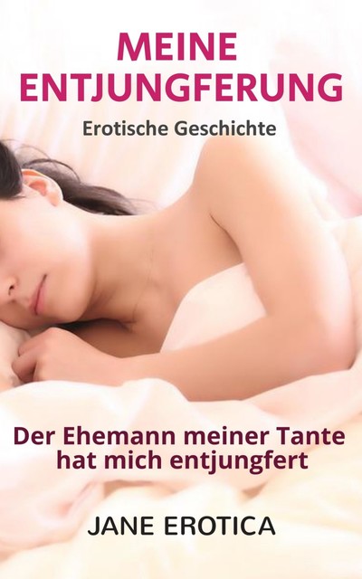 Erotische Geschichte: Meine Entjungferung – Der Ehemann meiner Tante hat mich entjungfert, Jane Erotica