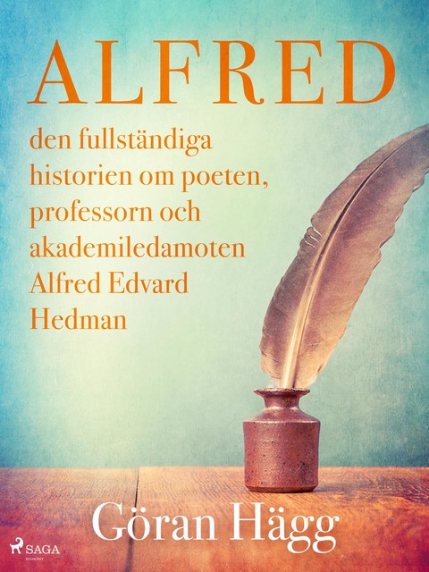 Alfred : den fullständiga historien om poeten, professorn och akademiledamoten Alfred Edvard Hedman, Göran Hägg