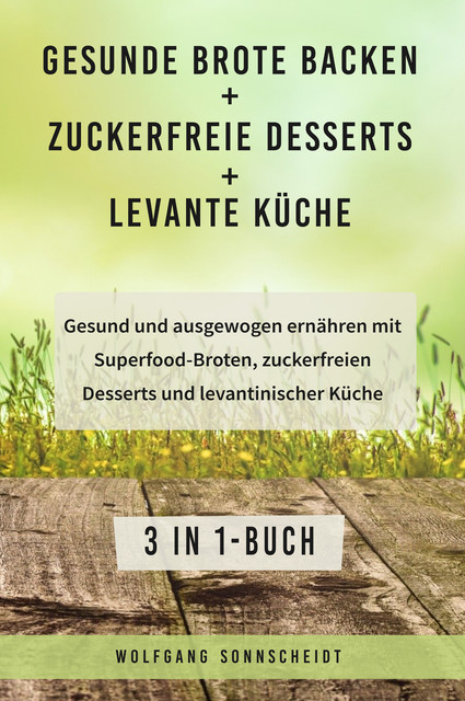 Gesunde Brote backen + Zuckerfreie Desserts + Levante Küche, Wolfgang Sonnscheidt