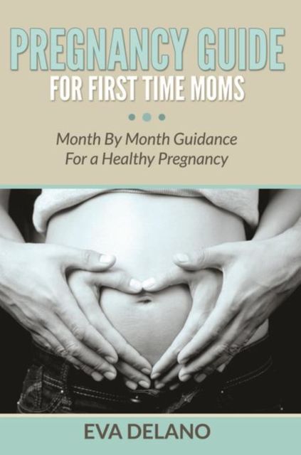 Pregnancy Guide For First Time Moms, Eva Delano