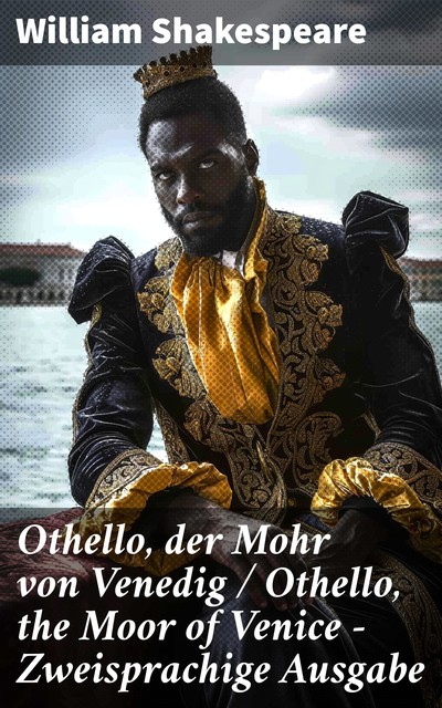 Othello, der Mohr von Venedig / Othello, the Moor of Venice – Zweisprachige Ausgabe, William Shakespeare