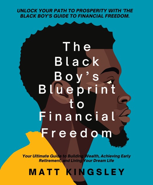 The Black Boy's Blueprint to Financial Freedom, Matt Kingsley