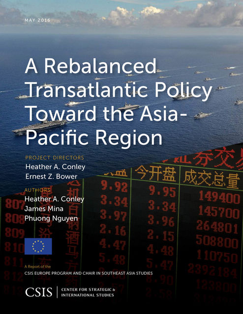 A Rebalanced Transatlantic Policy Toward the Asia-Pacific Region, Heather A. Conley, Phuong Nguyen, James Mina