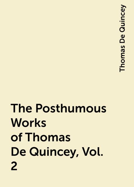 The Posthumous Works of Thomas De Quincey, Vol. 2, Thomas De Quincey