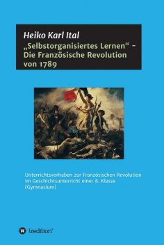 “Selbstorganisiertes Lernen” – Die Französische Revolution von 1789, Heiko Karl Ital
