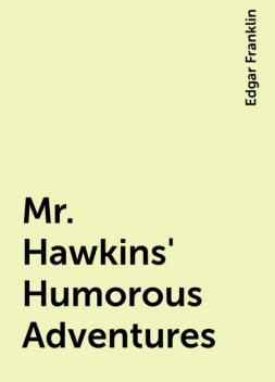 Mr. Hawkins' Humorous Adventures, Edgar Franklin