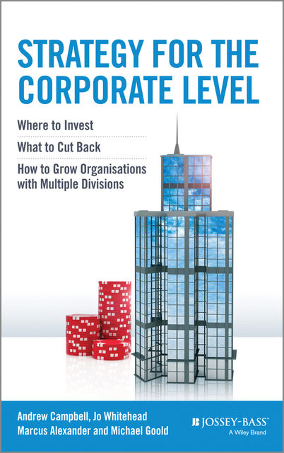 Strategy for the Corporate Level, Jo Whitehead, Andrew Campbell, Marcus Alexander, Michael Goold