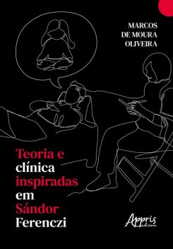 Teoria e Clínica Inspiradas em Sándor Ferenczi, Marcos de Moura Oliveira