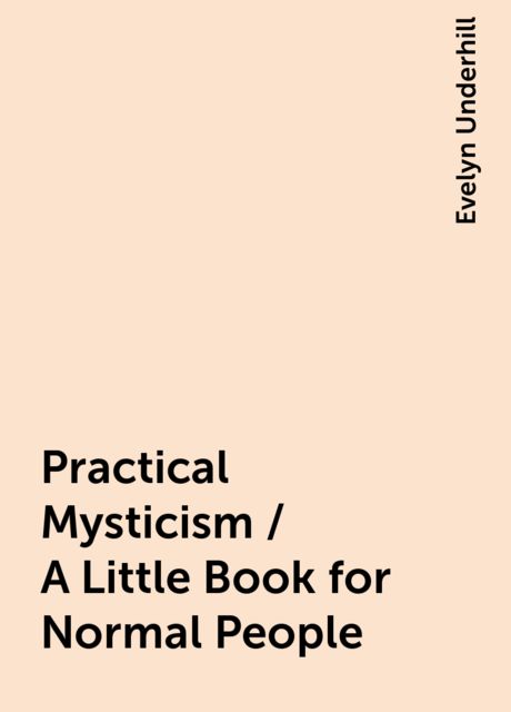 Practical Mysticism / A Little Book for Normal People, Evelyn Underhill