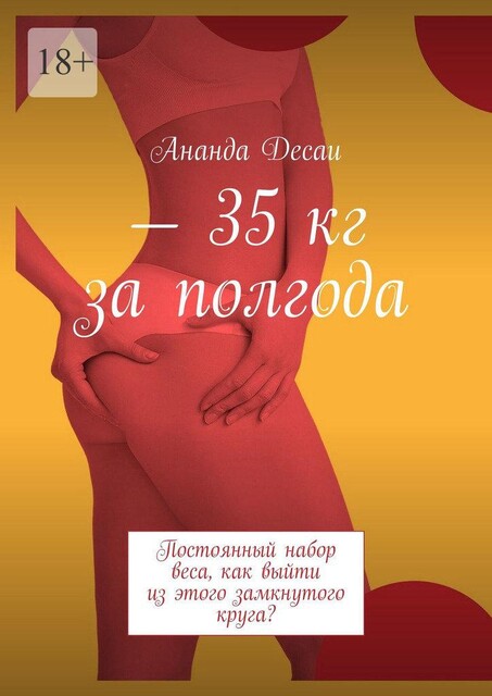 35 кг за полгода. Постоянный набор веса, как выйти из этого замкнутого круга, Ананда Десаи