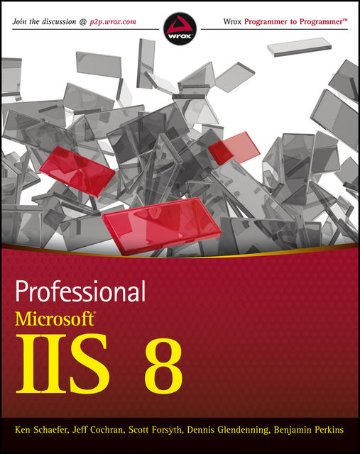 Professional Microsoft IIS 8, Kenneth Schaefer, Dennis Glendenning, Jeff Cochran, Scott Forsyth