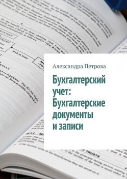 Бухгалтерский учет: Бухгалтерские документы и записи, Александра Петрова