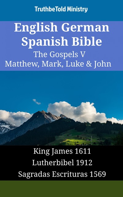 English German Spanish Bible – The Gospels V – Matthew, Mark, Luke & John, Truthbetold Ministry