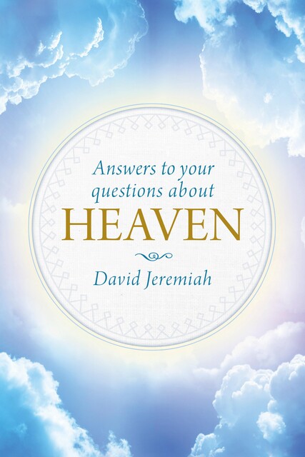 Answers to Your Questions about Heaven, David Jeremiah