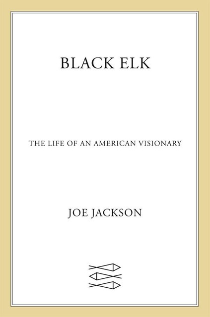 Black Elk: The Life of an American Visionary, Joe Jackson