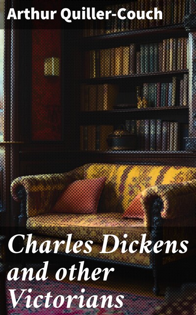 Charles Dickens and other Victorians, Arthur Quiller-Couch