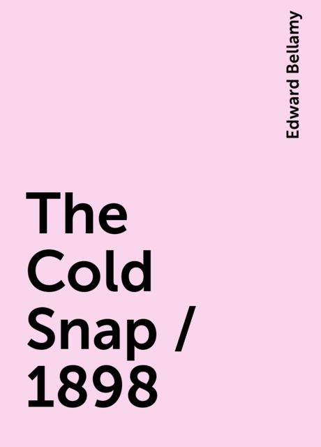 The Cold Snap / 1898, Edward Bellamy