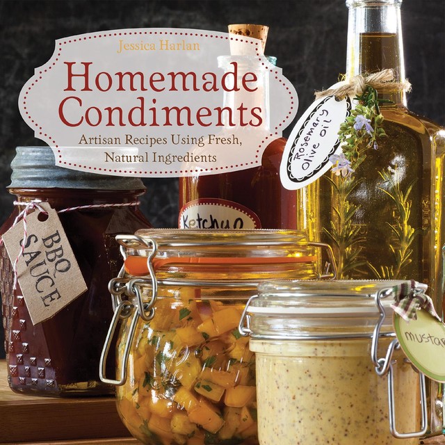 Homemade Condiments, Jessica Harlan