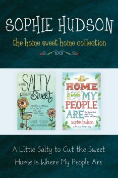 The Home Sweet Home Collection: A Little Salty to Cut the Sweet / Home Is Where My People Are, Sophie Hudson