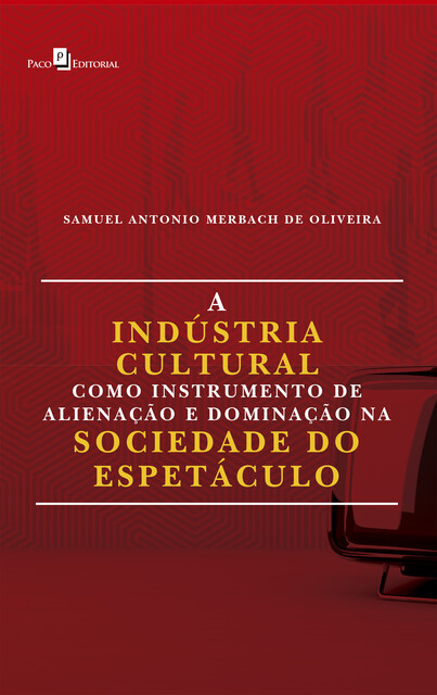 A Indústria Cultural Como Instrumento de Alienação e Dominação na Sociedade do Espetáculo, Samuel Antonio Merbach de Oliveira