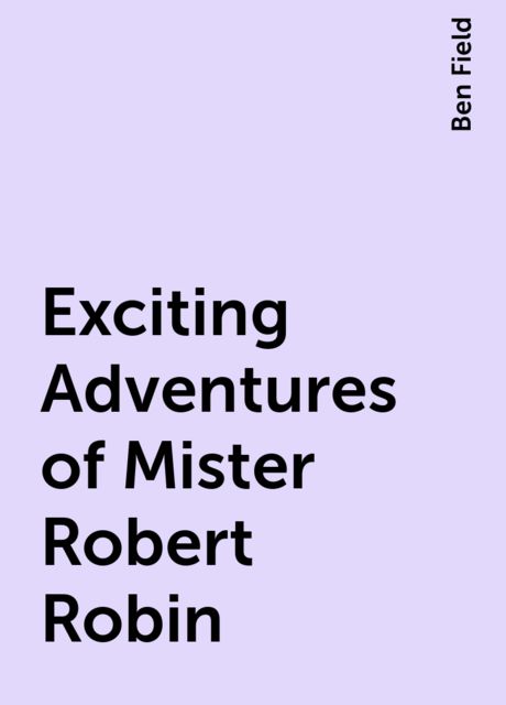 Exciting Adventures of Mister Robert Robin, Ben Field