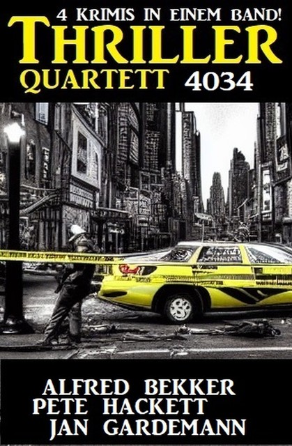 Thriller Quartett 4034 – 4 Krimis in einem Band, Alfred Bekker, Jan Gardemann, Pete Hackett
