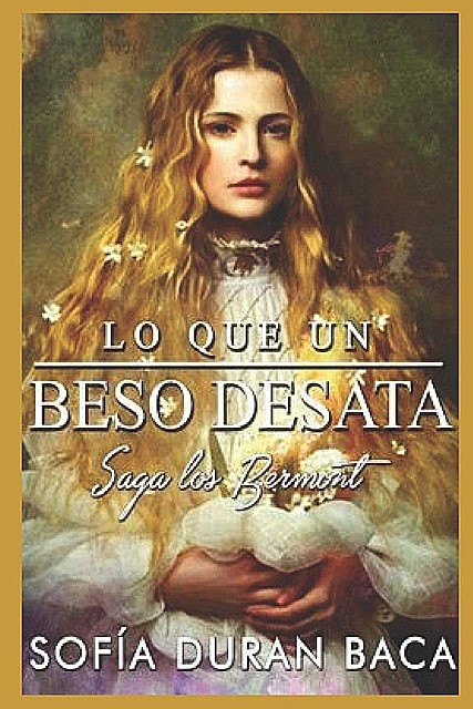 Lo que un beso desata (Saga “Los Bermont” nº 1) (Spanish Edition), Sofía Durán