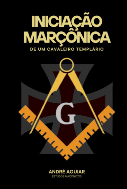 Iniciação Maçônica De Um Cavaleiro Templário, Andre Aguiar