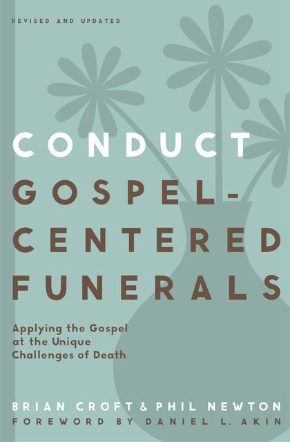 Conduct Gospel-Centered Funerals, Brian Croft, Phil A. Newton