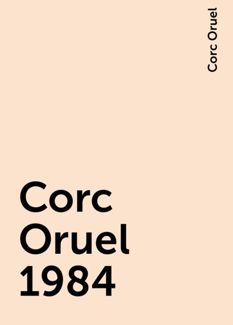 Corc Oruel 1984, Corc Oruel