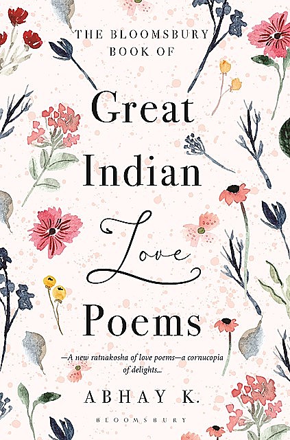 Bloomsbury Book of Great Indian Love Poems, Abhay K.