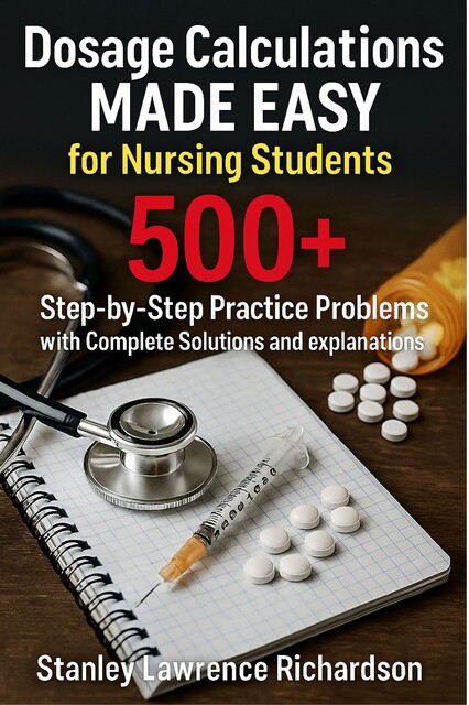 Dosage Calculations Made Easy for Nursing Students, Stanley Lawrence Richardson