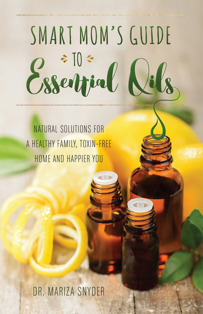 Smart Mom's Guide to Essential Oils, Mariza Snyder