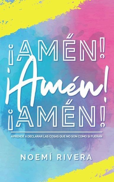 Amén! ¡Amén! ¡Amén!: Aprende a declarar las cosas que no son como si fueran (Spanish Edition), Noemi Rivera