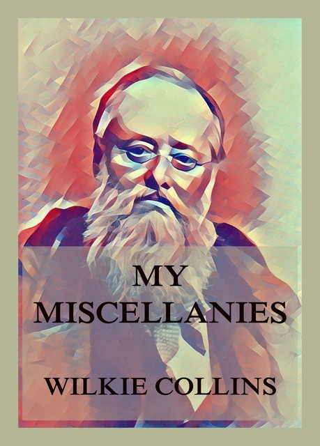 My Miscellanies by Wilkie Collins – Delphi Classics (Illustrated), Wilkie Collins