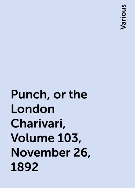 Punch, or the London Charivari, Volume 103, November 26, 1892, Various