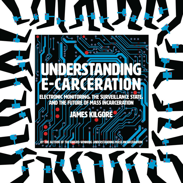 Understanding E-Carceration, James Kilgore