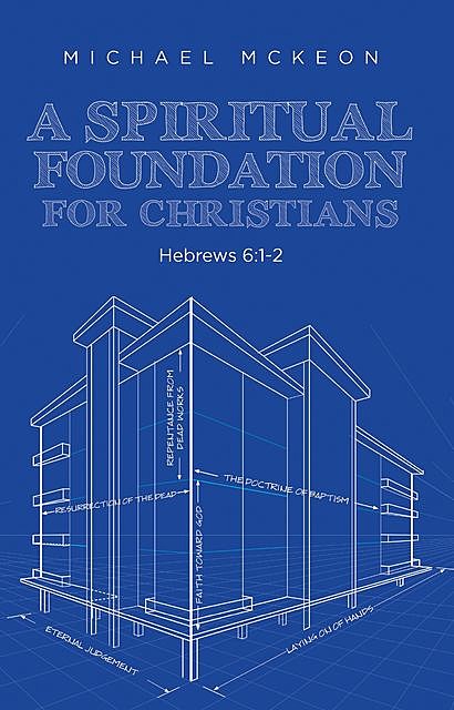A Spiritual Foundation for Christians: Hebrews 6, Michael McKeon