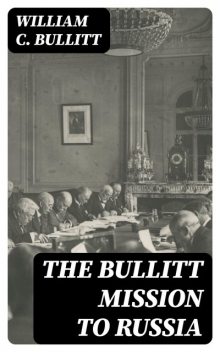 The Bullitt Mission to Russia, William C.Bullitt